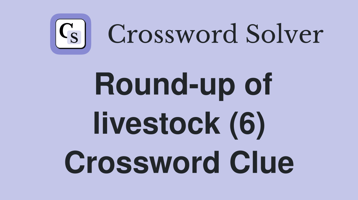 Roundup of livestock (6) Crossword Clue Answers Crossword Solver